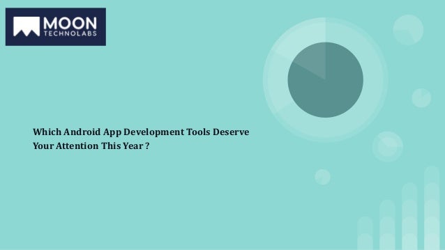 Which Android App Development Tools Deserve
Your Attention This Year ?
 