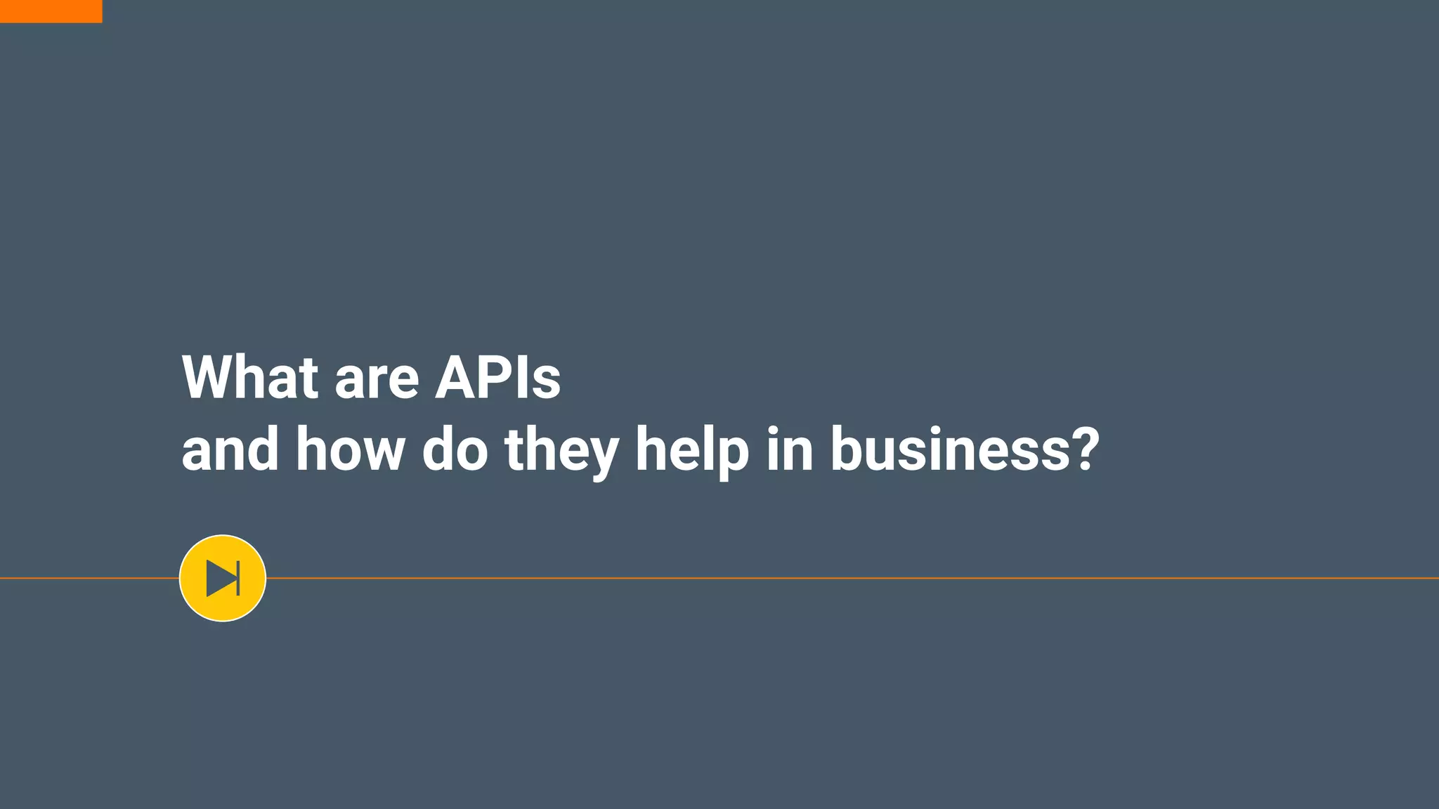 What are APIs
and how do they help in business?
 