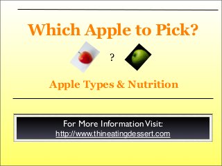 Which Apple to Pick?
Apple Types & Nutrition
For More InformationVisit:
http://www.thineatingdessert.com
?
 