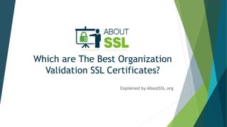 Which are The Best Organization
Validation SSL Certificates?
Explained by AboutSSL.org
 