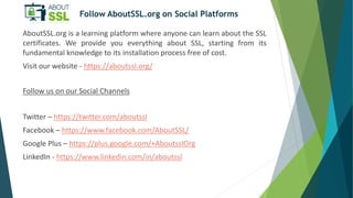 Follow AboutSSL.org on Social Platforms
AboutSSL.org is a learning platform where anyone can learn about the SSL
certifica...