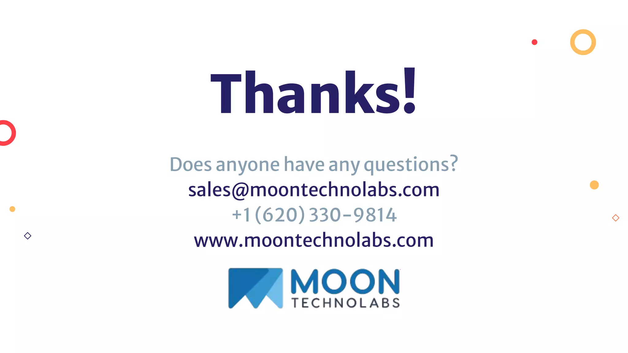 Thanks!
Does anyone have any questions?
sales@moontechnolabs.com
+1 (620) 330-9814
www.moontechnolabs.com
 