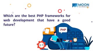 Which are the best PHP frameworks for
web development that have a good
future?
 