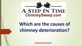 chimneysweep.com
Which are the causes of
chimney deterioration?
 