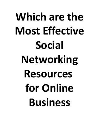 Which are the
Most Effective
Social
Networking
Resources
for Online
Business
 