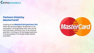 Partners listed by
MasterCard?
Looking at the MasterCard partners list,
there are around eighty-six partners in its
ecosys...