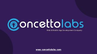 Web & Mobile App Development Company
www.concettolabs.com
 