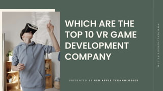 WHICH ARE THE
TOP 10 VR GAME
DEVELOPMENT
COMPANY
P R E S E N T E D B Y R E D A P P L E T E C H N O L O G I E S
W
W
W
.
R
E
A
L
L
Y
G
R
E
A
T
S
I
T
E
.
C
O
M
 