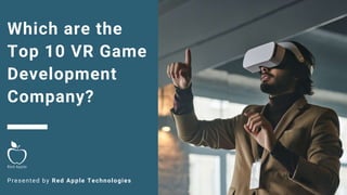 Which are the
Top 10 VR Game
Development
Company?
Presented by Red Apple Technologies
 