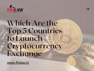 Which Are the
Top 5 Countries
to Launch
Cryptocurrency
Exchange
www.finlaw.in
01
 