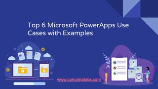 Top 6 Microsoft PowerApps Use
Cases with Examples
www.concettolabs.com
 