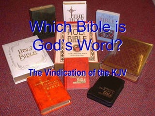 Which Bible is
God’s Word?
The Vindication of the KJV
 