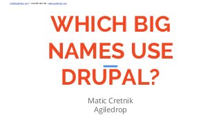 info@agiledrop.com • +442081442189 • www.agiledrop.com
WHICH BIG
NAMES USE
DRUPAL?
Matic Cretnik
Agiledrop
 