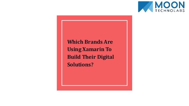 Which Brands Are
Using Xamarin To
Build Their Digital
Solutions?
 