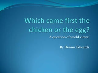 A question of world views!
By Dennis Edwards
 