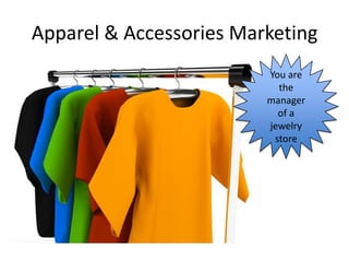 Apparel & Accessories Marketing
                         You are
                           the
                         manager
                           of a
                         jewelry
                          store
 