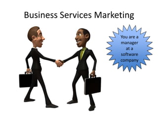 Business Services Marketing

                       You are a
                       manager
                         at a
                       software
                       company
 