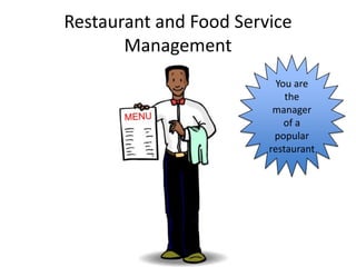 Restaurant and Food Service
       Management
                          You are
                            the
                         manager
                            of a
                         popular
                        restaurant
 