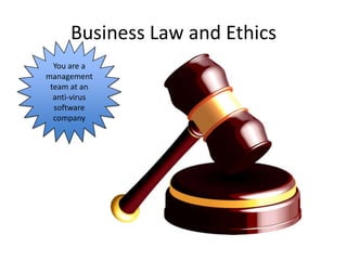 Business Law and Ethics
  You are a
management
 team at an
  anti-virus
  software
  company
 