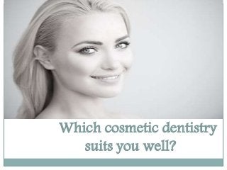 Which cosmetic dentistry
suits you well?
 