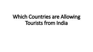 Which Countries are Allowing
Tourists from India
 