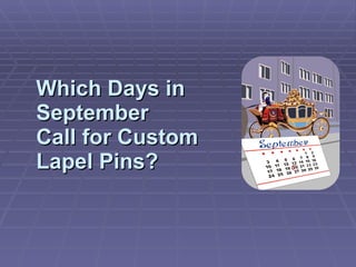 Which Days in September  Call for Custom Lapel Pins? 