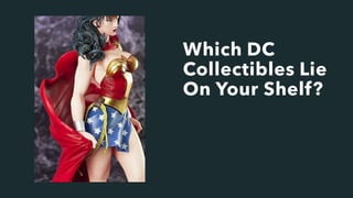 Which DC
Collectibles Lie
On Your Shelf?
 