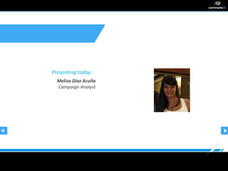 Presenting today:
  Melisa Díaz Acuña
  Campaign Analyst
 
