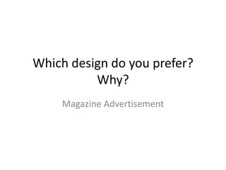 Which design do you prefer?
Why?
Magazine Advertisement
 