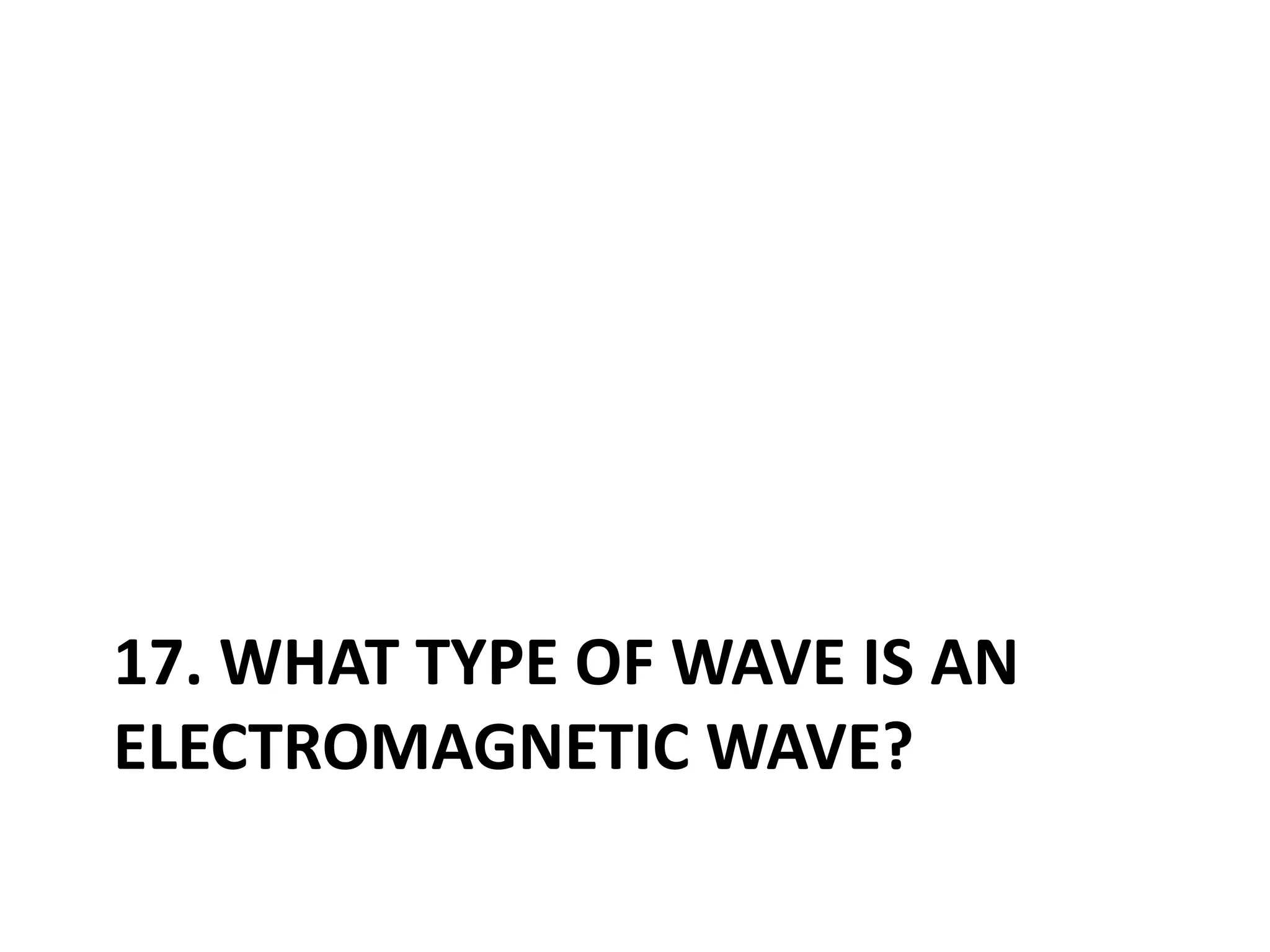 17. What type of wave is an electromagnetic wave?