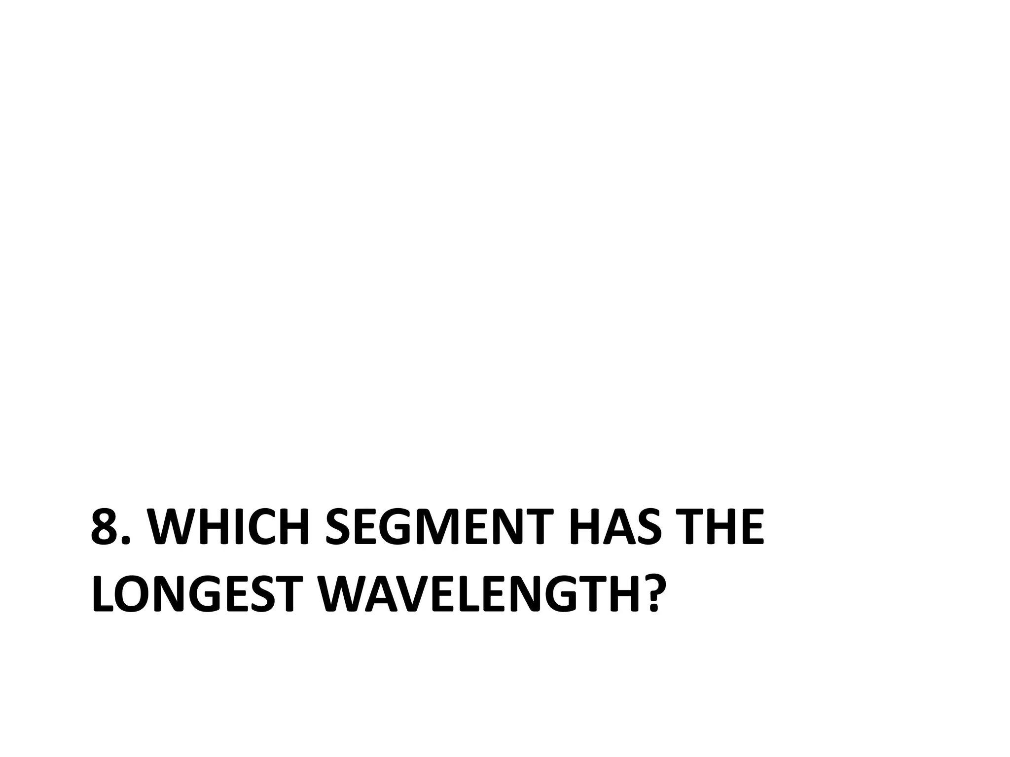 8. Which segment has the longest wavelength?