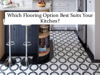 Which Flooring Option Best Suits Your
Kitchen?
 
