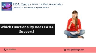 Which Functionality Does CATIA
Support?




9874366361 www.ipdaindiagov.com
 