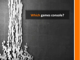 Which games console?
 