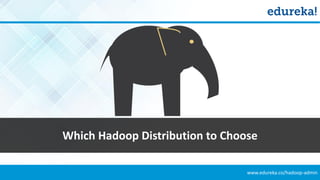 www.edureka.co/hadoop-admin
Which Hadoop Distribution to Choose
 