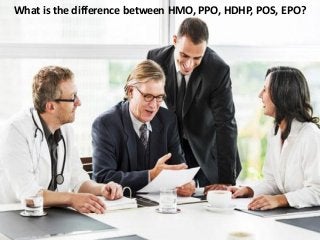 What is the difference between HMO, PPO, HDHP, POS, EPO?
 
