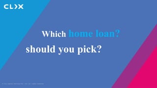© Clix Capital Services Pvt. Ltd. All rights reserved.
Which home loan?
should you pick?
 