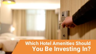 Which Hotel Amenities Should
You Be Investing In?
 