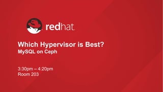 Which Hypervisor is Best?
MySQL on Ceph
3:30pm – 4:20pm
Room 203
 
