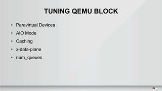 TUNING QEMU BLOCK
• Paravirtual Devices
• AIO Mode
• Caching
• x-data-plane
• num_queues
 
