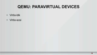 QEMU: PARAVIRTUAL DEVICES
• Virtio-blk
• Virtio-scsi
 