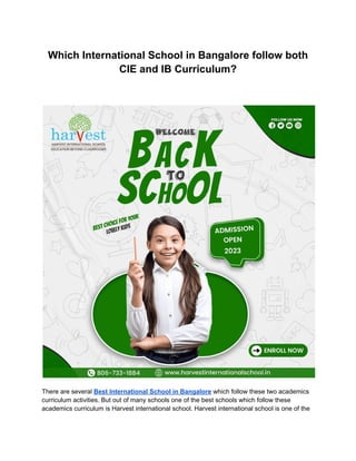 Which International School in Bangalore follow both
CIE and IB Curriculum?
There are several Best International School in Bangalore which follow these two academics
curriculum activities. But out of many schools one of the best schools which follow these
academics curriculum is Harvest international school. Harvest international school is one of the
 