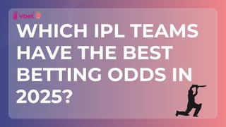 WHICH IPL TEAMS
HAVE THE BEST
BETTING ODDS IN
2025?
 
