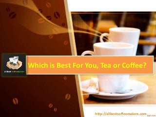 Which is Best For You, Tea or Coffee?
http://allbestcoffeemakers.com
 