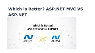 Which is Better? ASP.NET MVC VS
ASP.NET
 