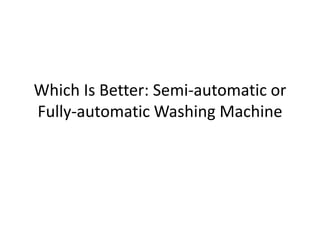 Which Is Better: Semi-automatic or
Fully-automatic Washing Machine
 