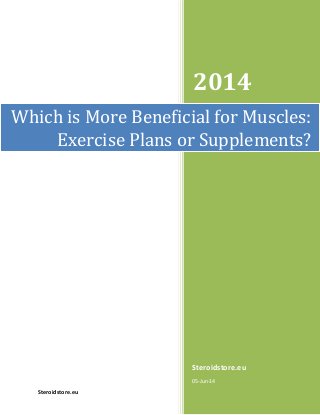 Steroidstore.eu
2014
Steroidstore.eu
05-Jun-14
Which is More Beneficial for Muscles:
Exercise Plans or Supplements?
 