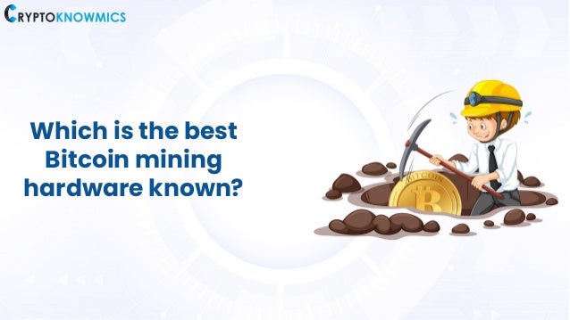 Which is the best
Bitcoin mining
hardware known?
 