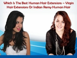 Which Is The Best Human Hair Extensions – Virgin
 Hair Extensions Or Indian Remy Human Hair
 