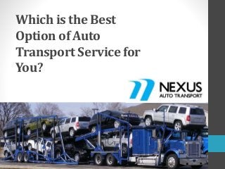 Which is the Best
Option of Auto
Transport Service for
You?
 